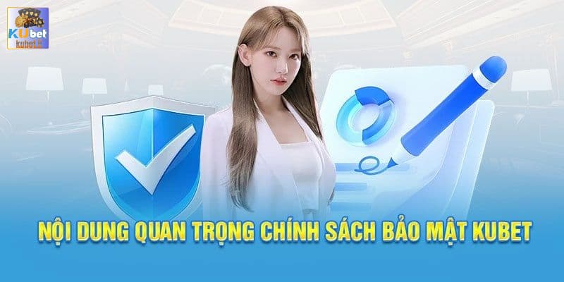 Nội dung quan trọng cần lưu ý của Chính Sách Bảo Mật Kubet