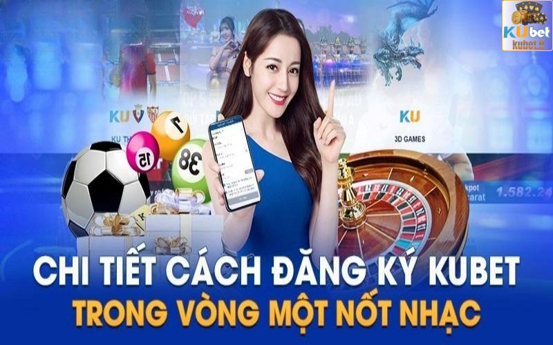 Hướng dẫn cược thủ tham gia đăng ký Kubet