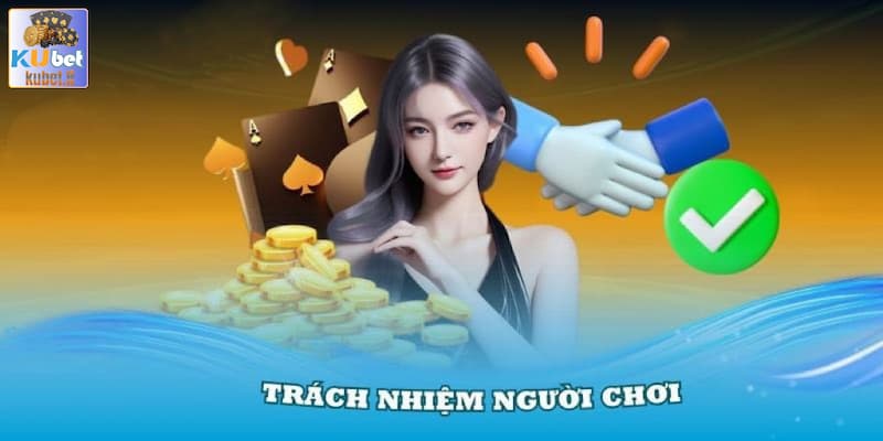 Trách nhiệm người chơi khi tham gia vào hệ thống Kubet