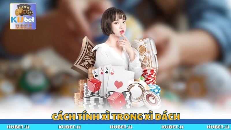 Cách Tính Xì Trong Xì Dách Chuẩn Xác Cho Người Mới