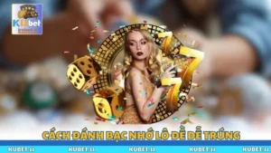 Cách Đánh Bạc Nhớ Lô Đề Dễ Trúng Từ Các Cao Thủ Tại KUBET