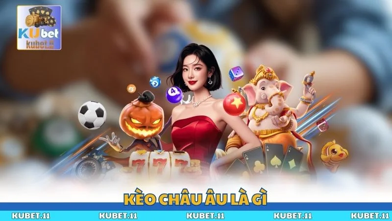 Kèo Châu Âu Là Gì? Tất Tần Tật Các Quy Tắc Đọc Và Soi Kèo